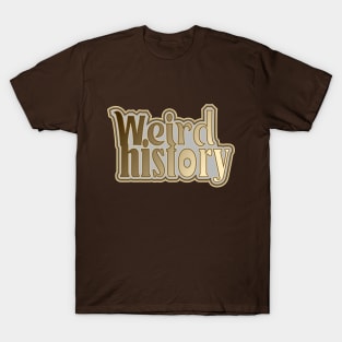 Weird History T-Shirt